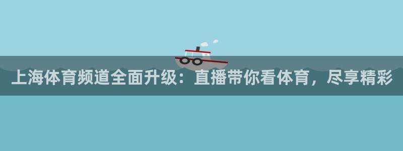 三牛：上海体育频道全面升级：直播带你看体育，尽享精彩